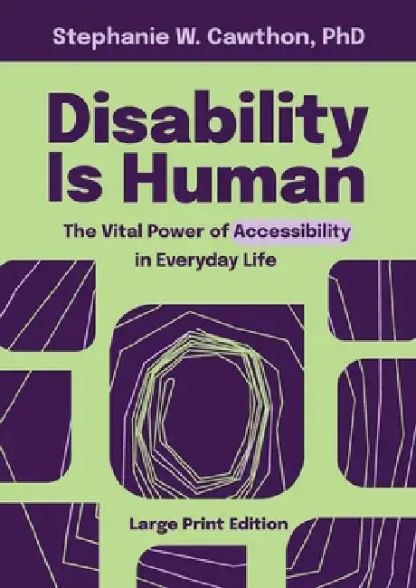 Disability Is Human: The Vital Power of Accessibility in Everyday Life LARGE PRINT by Stephanie W. Cawthon