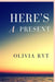 Here's A Present by Olivia Ryt