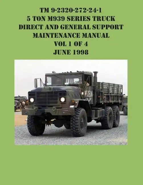 TM 9-2320-272-24-1 5 Ton M939 Series Truck Direct and General Support Maintenance Manual Vol 1 of 4 June 1998 by US Army