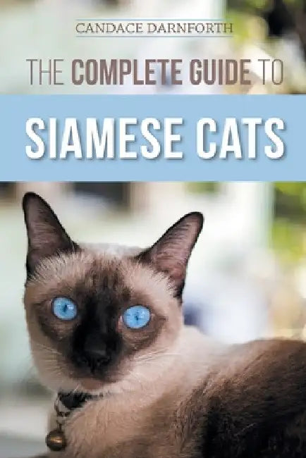 The Complete Guide to Siamese Cats: Selecting, Raising, Training, Feeding, Socializing, and Enriching the Life of Your Siamese Cat by Candace Darnforth