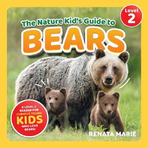 The Nature Kid's Guide to Bears: A Level 2 Reader for Curious Young Kids Who Love Bears! by Renata Marie