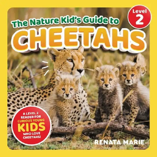 The Nature Kid's Guide to Cheetahs: A Level 2 Reader for Curious Young Kids Who Love Cheetahs! by Renata Marie