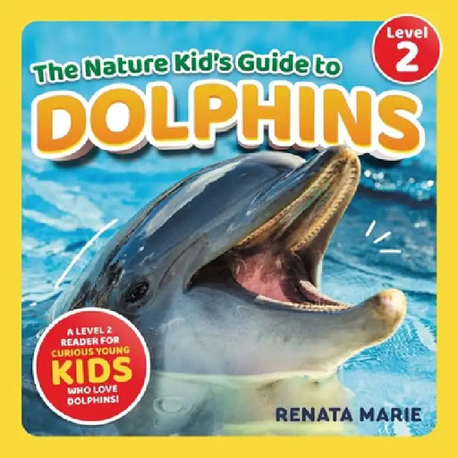 The Nature Kid's Guide to Dolphins: A Level 2 Reader for Curious Young Kids Who Love Dolphins! by Renata Marie