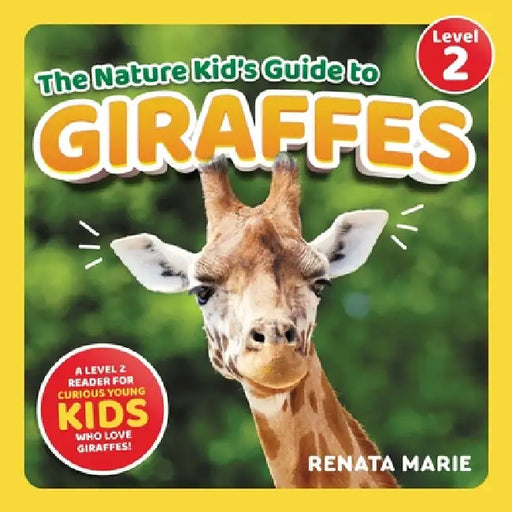 The Nature Kid's Guide to Giraffes: A Level 2 Reader for Curious Young Kids Who Love Giraffes! by Renata Marie
