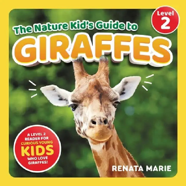 The Nature Kid's Guide to Giraffes: A Level 2 Reader for Curious Young Kids Who Love Giraffes! by Renata Marie