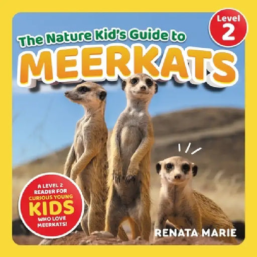 The Nature Kid's Guide to Meerkats: A Level 2 Reader for Curious Young Kids Who Love Meerkats by Renata Marie