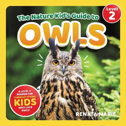 The Nature Kid's Guide to Owls: A Level 2 Reader for Curious Young Kids Who Love Owls! by Renata Marie