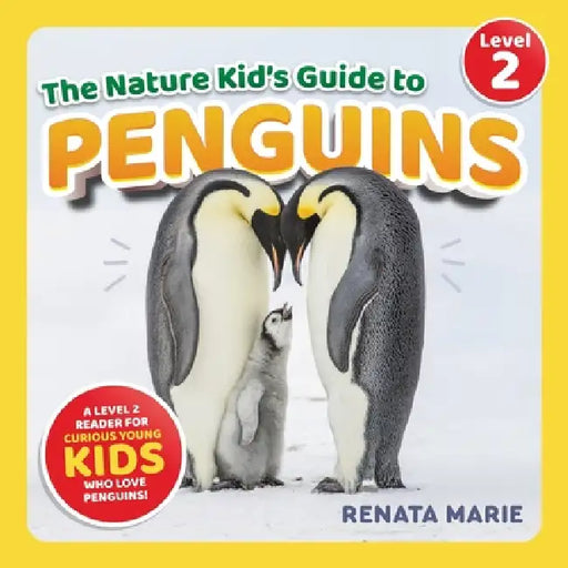 The Nature Kid's Guide to Penguins: A Level 2 Reader for Curious Young Kids Who Love Penguins! by Renata Marie