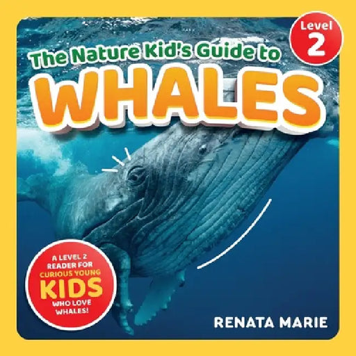 The Nature Kid's Guide to Whales: A Level 2 Reader for Curious Young Kids Who Love Whales! by Renata Marie