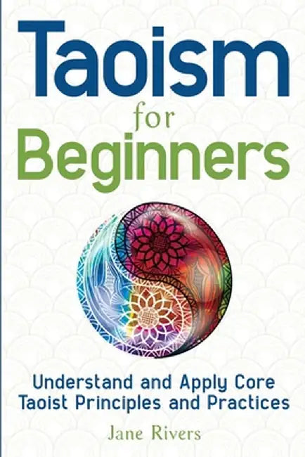 Taoism for Beginners: Understand and Apply Core Taoist Principles and Practices by Jane Rivers