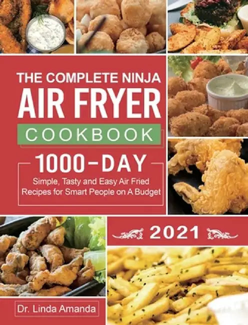 The Complete Ninja Air Fryer Cookbook 2021: 1000-Day Simple, Tasty and Easy Air Fried Recipes for Smart People on A Budget- Bake, Grill, Fry and Roast by Linda Amanda