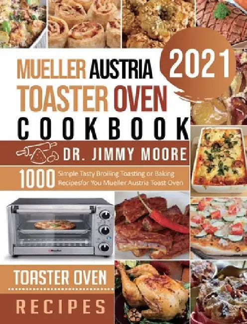 Mueller Austria Toaster Oven Cookbook 2021: 500 Simple Tasty Broiling Toasting or Baking Recipes for You Mueller Austria Toast Oven by Jimmy Moore