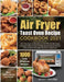 Air Fryer Toast Oven Recipe Cookbook 2021: The One-stop Cookbook for COSORI, Breville Smart, Cuisinart, Instant Omni, Mueller Austria, Black+Decker, O by Jenson Homolka