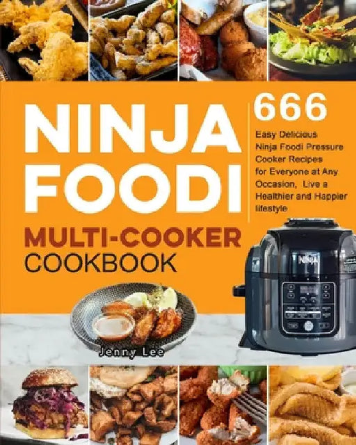 Ninja Foodi Multi-Cooker Cookbook: 666 Easy Delicious Ninja Foodi Pressure Cooker Recipes for Everyone at Any Occasion, Live a Healthier and Happier l by Jenny Lee