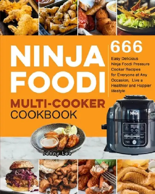 Ninja Foodi Multi-Cooker Cookbook: 666 Easy Delicious Ninja Foodi Pressure Cooker Recipes for Everyone at Any Occasion, Live a Healthier and Happier l by Jenny Lee