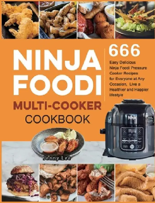 Ninja Foodi Multi-Cooker Cookbook: 666 Easy Delicious Ninja Foodi Pressure Cooker Recipes for Everyone at Any Occasion, Live a Healthier and Happier l by Jenny Lee