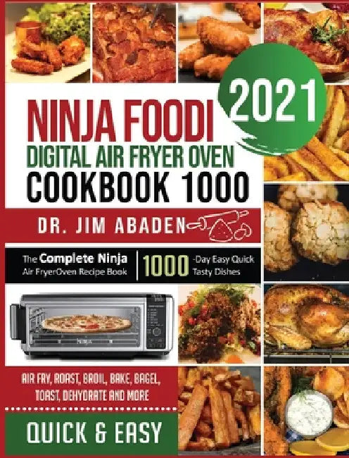 Ninja Foodi Digital Air Fryer Oven Cookbook 1000: The Complete Ninja Air Fryer Oven Recipe Book1000-Day Easy Quick Tasty Dishes Air Fry, Roast, Broil, by Jim Abaden