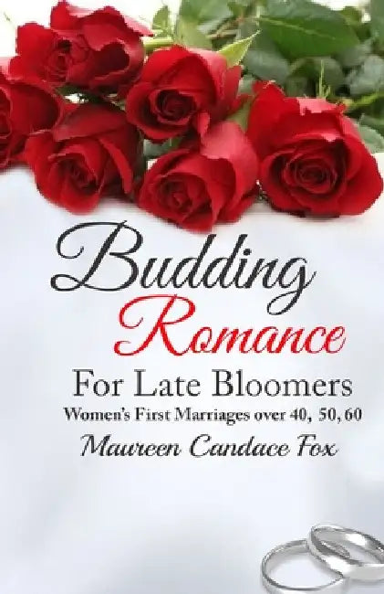 Budding Romance For Late Bloomers: Women's First Marriages Over 40, 50, 60 by Maureen Candace Fox