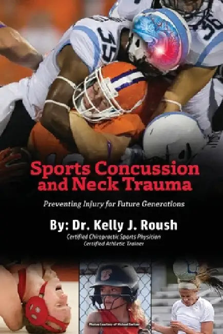 Sports Concussion and Neck Trauma: Preventing Injury for Future Generations by Kelly Roush