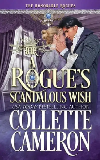 A Rogue's Scandalous Wish: A Second Chance Redeemable Rogue and Wallflower Regency Romance by Collette Cameron