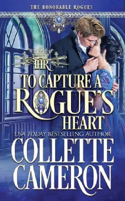 To Capture A Rogue's Heart: A Second Chance Redeemable Rogue and Wallflower Regency Romance by Collette Cameron