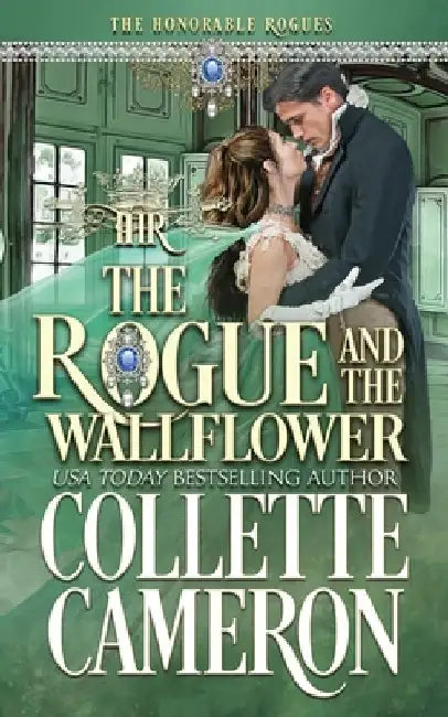 The Rogue and the Wallflower: A Second Chance Redeemable Rogue and Wallflower Regency Romance by Collette Cameron