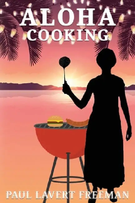 Aloha Cooking by Paul Lavert Freeman