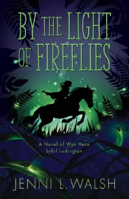 By the Light of Fireflies: A Novel of Sybil Ludington by Jenni L. Walsh