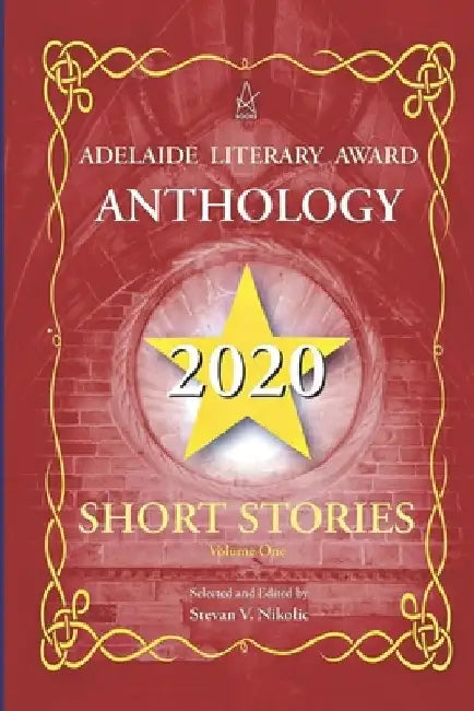 Adelaide Literary Award Anthology 2020: Short Stories, Vol. One by Stevan V. Nikolic