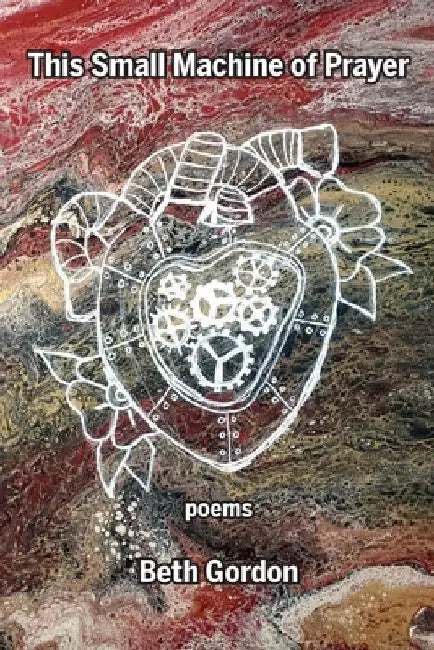 This Small Machine of Prayer by Beth Gordon