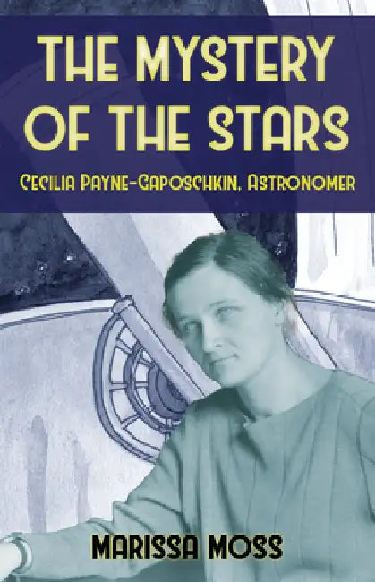 The Mystery of the Stars: Cecilia Payne-Gaposchkin, Astronomer by Marissa Moss, Marissa Moss