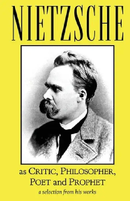 Nietzsche as Critic, Philosopher, Poet and Prophet by Friedrich Nietzsche