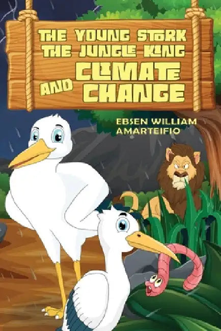 The Young Stork, the Jungle King and the Climate Change by Ebsen William Amarteifio