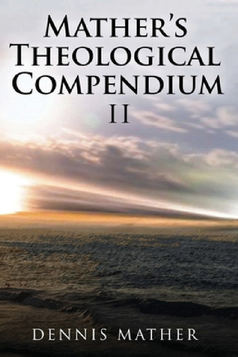 Mather's Theological Compendium II by Dennis Mather
