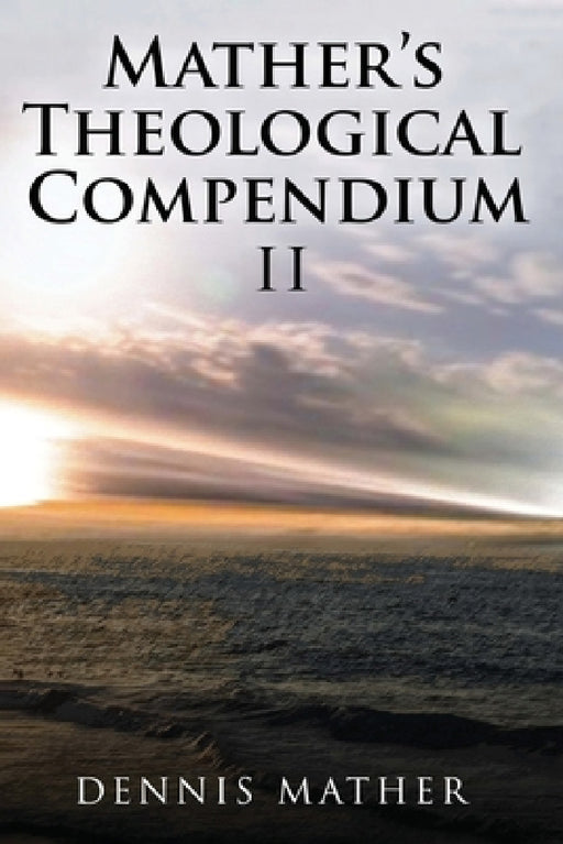 Mather's Theological Compendium II by Dennis Mather