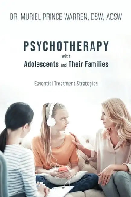 Psychotherapy with Adolescents and Their Families: Essential Treatment Strategies by Muriel Prince Warren Dsw Acsw