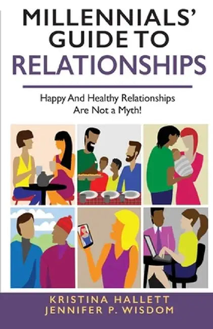 Millennials' Guide to Relationships: Happy and Healthy Relationships Are Not a Myth! by Jennifer Wisdom