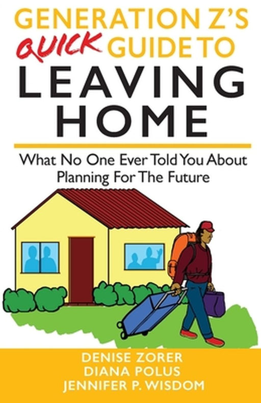 Generation Z's Quick Guide to Leaving Home: What No One Ever Told You About Planning For The Future by Jennifer Wisdom