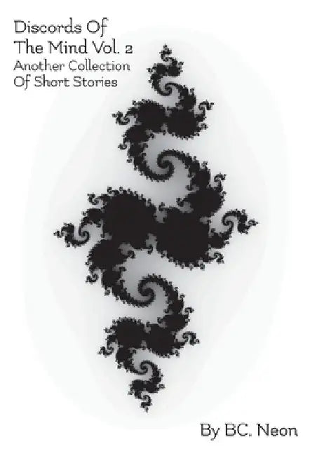 Discords Of The Mind Vol. 2: Another Collection Of Short Stories by Bc Neon