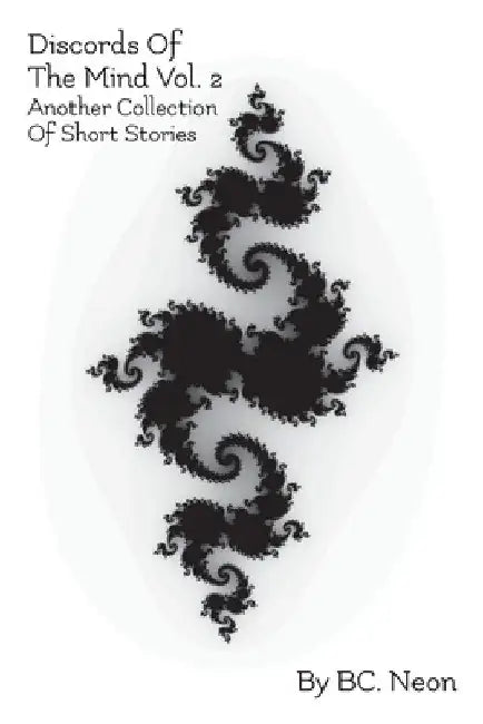 Discords Of The Mind Vol. 2: Another Collection Of Short Stories by Bc Neon