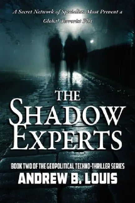The Shadow Experts: A Secret Network of Specialists Must Prevent a Global Terrorist Plot by Andrew B. Louis
