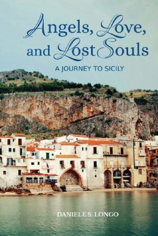 Angels, Love and Lost Souls: A Journey to Sicily by Daniele S. Longo