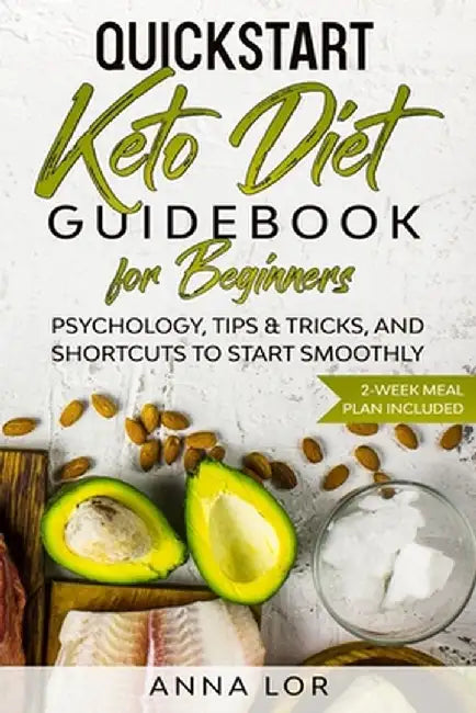 QuickStart Keto Diet Guidebook for Beginners: Psychology, Tips & Tricks, And Shortcuts to Start Smoothly - 2-Week Meal Plan Included by Anna Lor
