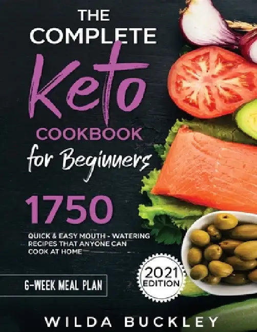 The Complete Keto Cookbook for Beginners: 1750 Quick & Easy, Mouthwatering Recipes that Anyone Can Cook at Home by Wilda Buckley