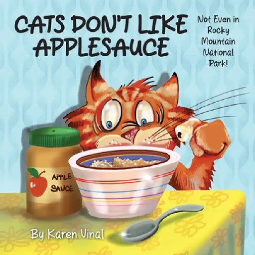Cats Don't Like Applesauce, Not Even in Rocky Mountain National Park by Karen Vinal, Shane Morgan