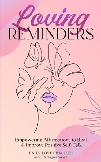 Loving Reminders: Empowering Affirmations to Heal & Improve Positive Self-Talk by C. Nzingha Smith