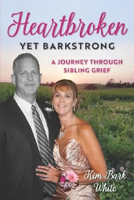 Heartbroken Yet BarkStrong: A Journey Through Sibling Grief by Kim Bark White
