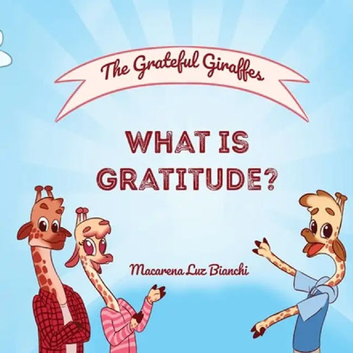 The Grateful Giraffes: What is Gratitude? by Macarena Luz Bianchi