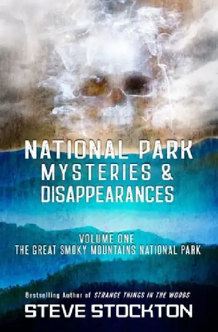 National Park Mysteries & Disappearances: The Great Smoky Mountains National Park by Steve Stockton