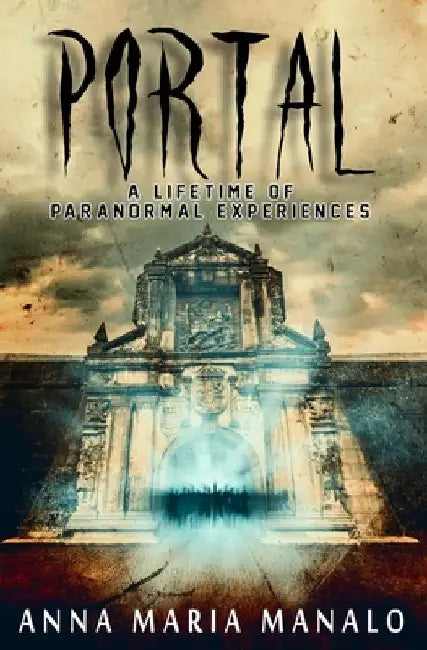 Portal: A Lifetime of Paranormal Experiences by Anna Maria Manalo